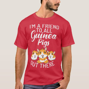 Im a Friend to all Guinea Pigs out there Cute Guin T-Shirt