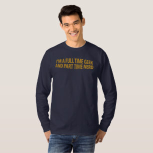 I'm A Full Time Geek And Part Time Nerd T-Shirt