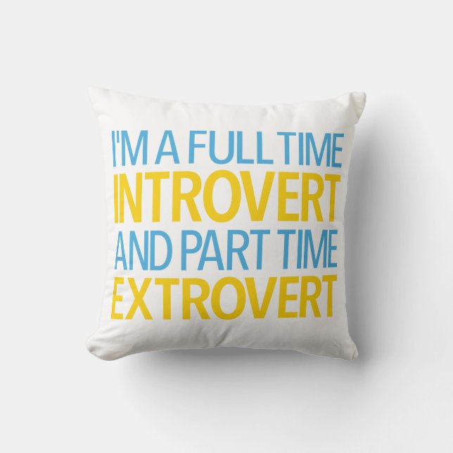 I'm A Full Time Introvert And Part Time Extrovert Cushion (Front)