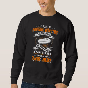 I'm A Funeral Director Of Course I'm Crazy Would D Sweatshirt