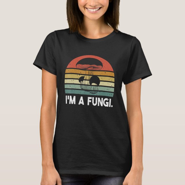 I'm A Fungi  Mushroom  Mushroom Picker T-Shirt (Front)