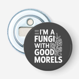 I'm a Fungi With Good Morels Funny Mushrooms Bottle Opener