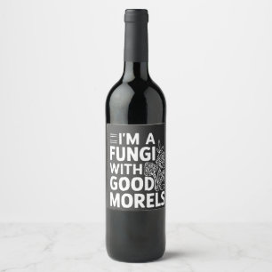 I'm a Fungi With Good Morels Funny Mushrooms Wine Label