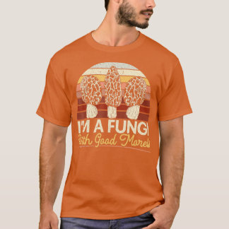 Im A Fungi With Good Morels Mushroom Hunting Mycol T-Shirt