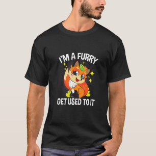 I'm A Furry Get Use To It Cute Animal T-Shirt