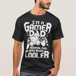 I'm A Gamer Dad Like A Normal Dad Only Much Cooler T-Shirt