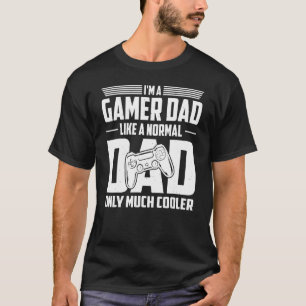 I'm A Gamer Dad Like A Normal Dad Only Much Cooler T-Shirt
