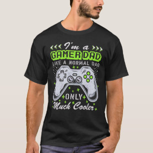 I'm A Gamer Dad Like A Normal Dad Only Much Cooler T-Shirt