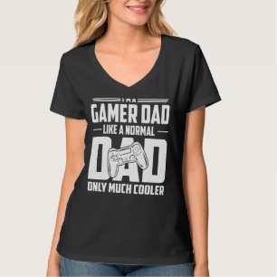 I'm A Gamer Dad Like A Normal Dad Only Much Cooler T-Shirt