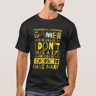 Im A Gamer Not Because I Dont Have A Life 2 T-Shirt