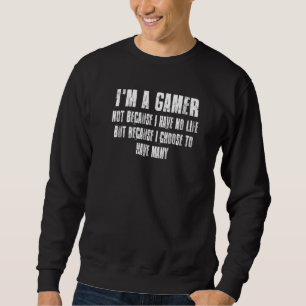 I'm A Gamer Not Because I Have No Life Funny Gamer Sweatshirt