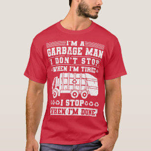 Im A Garbage Man I Dont Stop When Im Tired T-Shirt