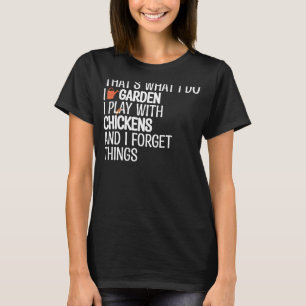 I'm a Gardener and I Play With Chickens That's Wha T-Shirt