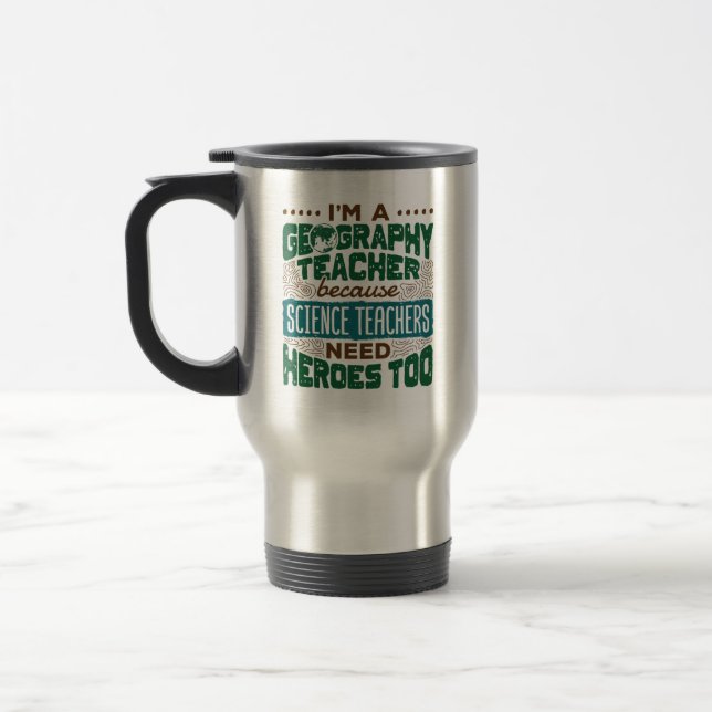 I'm a Geography Teacher Funny Heroes Appreciation Travel Mug (Left)