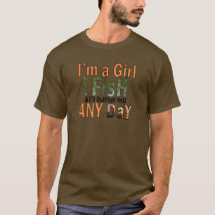 I'm a Girl and I'll Out Fish you Any day T-Shirt