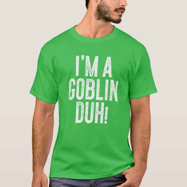 I'm A Goblin Duh! Costume Gift T-Shirt (Front)
