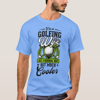 Im A Golfing Wife Like A Normal Wife But Much Cool T-Shirt