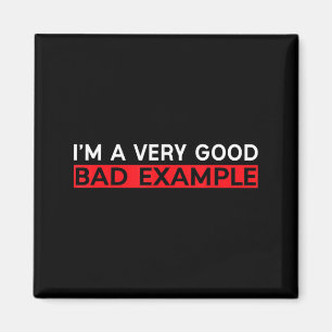Im A Good Bad Example Shirt Humour Sarcastic Funny Magnet
