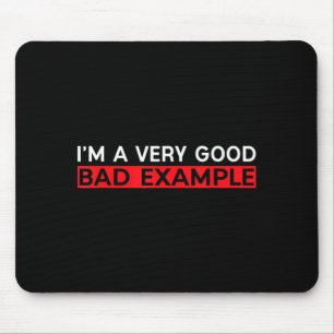 Im A Good Bad Example Shirt Humour Sarcastic Funny Mouse Pad