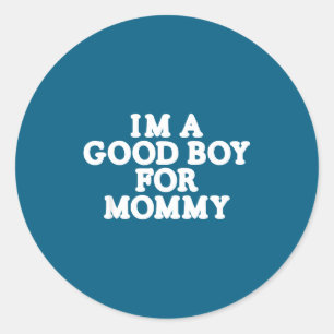 I'm A Good Boy, For Mommy  Classic Round Sticker