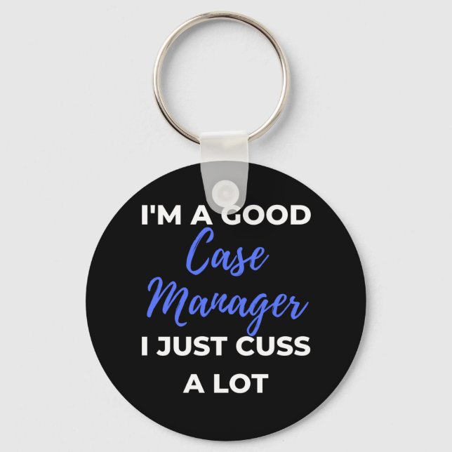 I'm A Good Case Manager I Just Cuss A Lot Key Ring (Front)