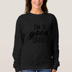 I'm A Good Driver White Lie Sweatshirt