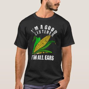 I'm A Good Listener Im All Ears Funny Farmer Corn T-Shirt