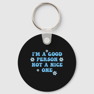 Im A Good Person Not A Nice One Funny Quote Key Ring