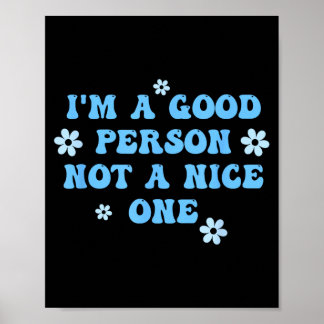 Im A Good Person Not A Nice One Funny Quote Poster