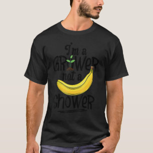 I'm A Grower, Not A Shower Banana Farmer T-Shirt