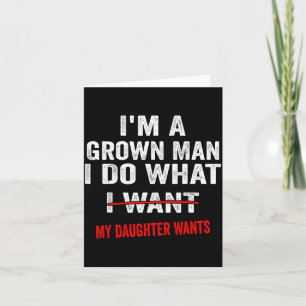 I'm A Grown Man I Do What My Daughter Wants Funny  Card