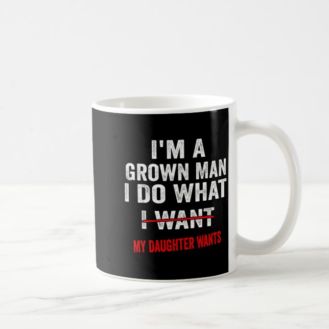 I'm A Grown Man I Do What My Daughter Wants Funny  Coffee Mug (Right)