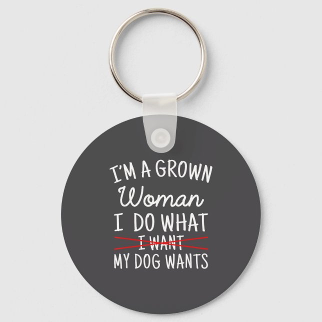 I'm A Grown Woman I Do What My Dog Wants Funny Dog Key Ring (Front)