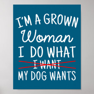 I'm A Grown Woman I Do What My Dog Wants Funny Dog Poster