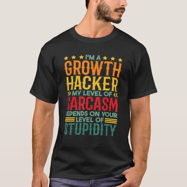 I'm A Growth Hacker My Level Of Sarcasm T-Shirt (Front)