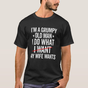 I'm a Grumpy Old Man I Do What My Wife Wants Grand T-Shirt