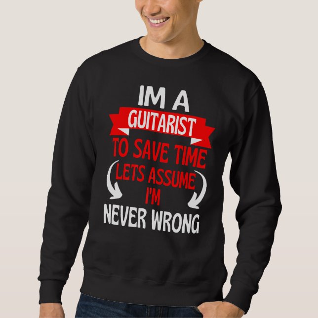 Im A Guitarist To Save Time Let's Assume I'm Never Sweatshirt (Front)