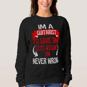 Im A Guitarist To Save Time Let's Assume I'm Never Sweatshirt