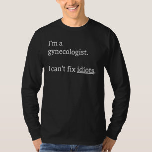 I'm A Gynaecologist I Can't Fix Idiots Surrounded  T-Shirt
