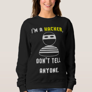 I'm a hacker don't tell anyone sweatshirt