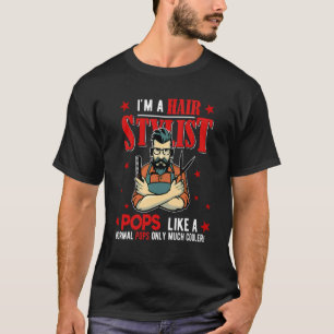 I'm A Hair Stylist Pops  Only Much Cooler Father's T-Shirt