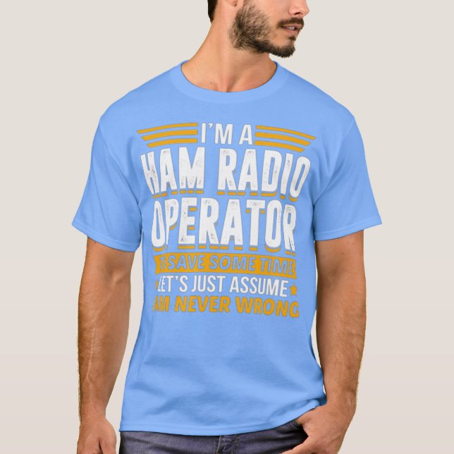 Im A Ham Radio Operator To Save Time Assume Im T-Shirt (Front)