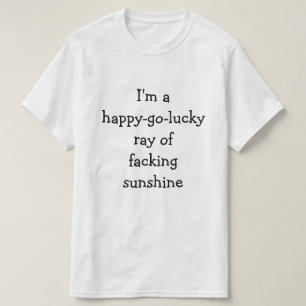 I'm a happy-go-lucky ray of facking sunshine T-Shirt