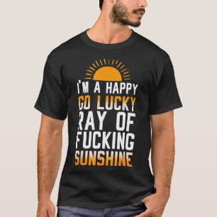 Im a happy go lucky ray of sunshine T T-Shirt