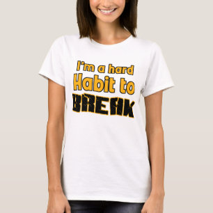 I'm a hard habit to break T-Shirt