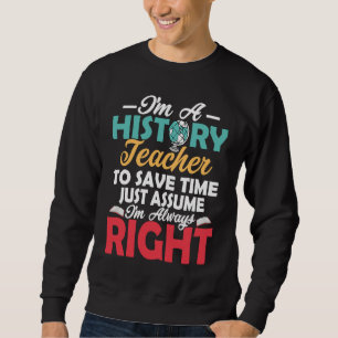 I'm A History Teacher To Save Time Professor Educa Sweatshirt