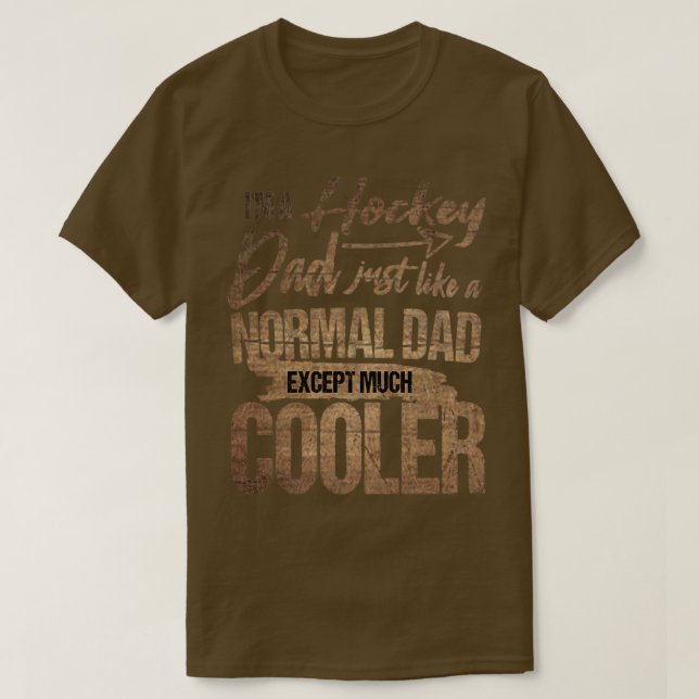 Im a Hockey Dad Just Like A Normal Dad Except Much T-Shirt (Design Front)