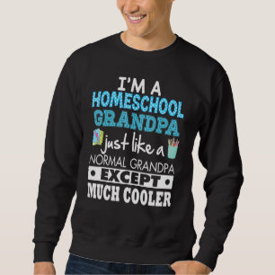 I'm A Homeschool Grandpa Just Like Normal Except M Sweatshirt