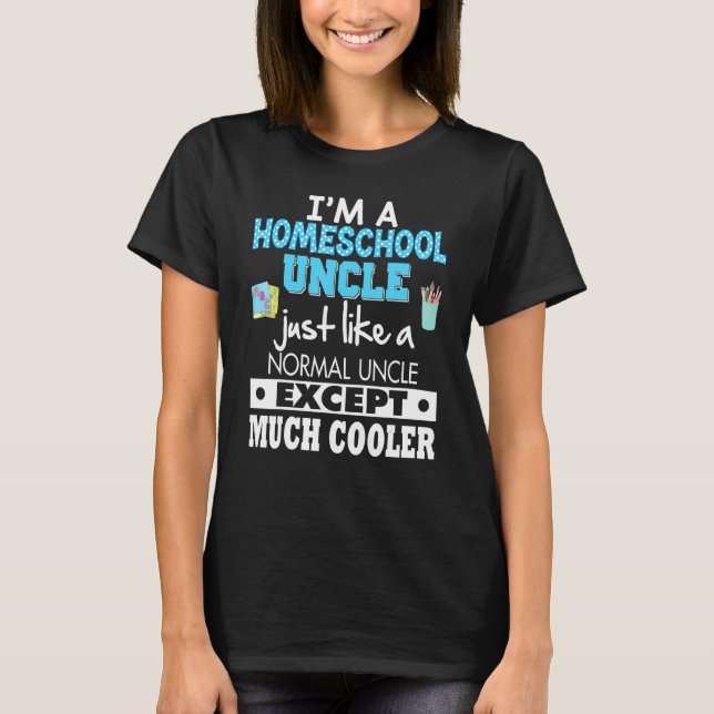 I'm A Homeschool Uncle Just Like A Normal Except M T-Shirt (Front)