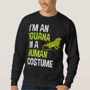 Im A Iguana In A Human Costume Sweatshirt